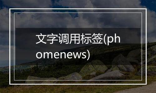 文字调用标签(phomenews)