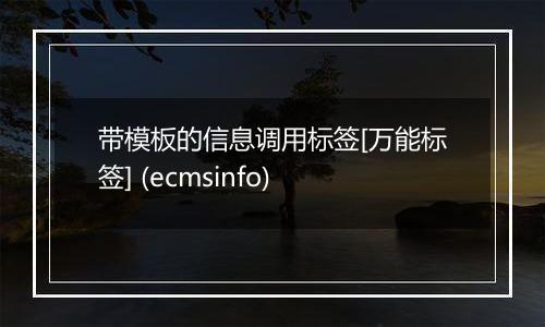 带模板的信息调用标签[万能标签] (ecmsinfo)