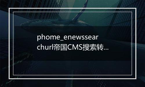 phome_enewssearchurl帝国CMS搜索转发地址数据表