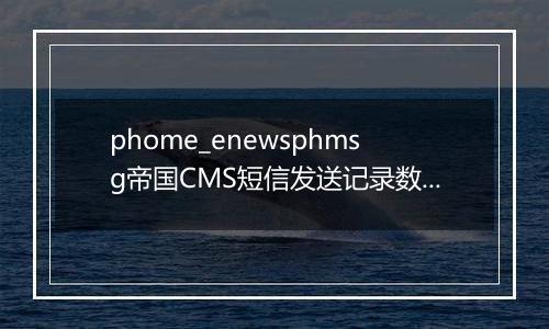phome_enewsphmsg帝国CMS短信发送记录数据表
