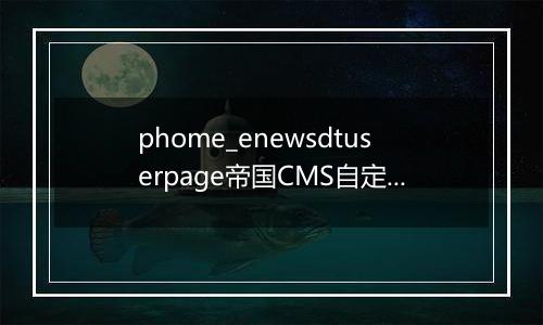 phome_enewsdtuserpage帝国CMS自定义动态页面数据表