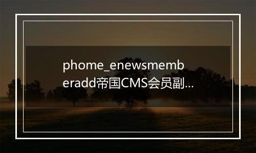 phome_enewsmemberadd帝国CMS会员副表