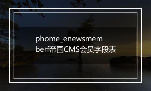 phome_enewsmemberf帝国CMS会员字段表