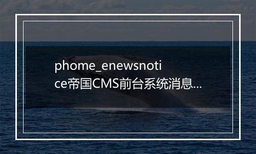 phome_enewsnotice帝国CMS前台系统消息表