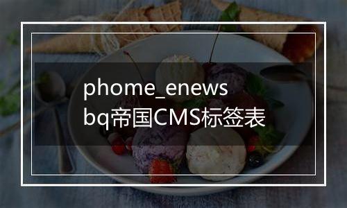 phome_enewsbq帝国CMS标签表