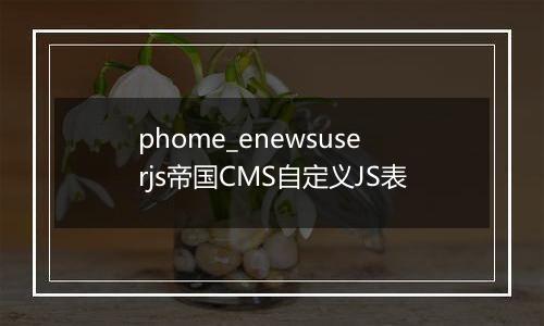 phome_enewsuserjs帝国CMS自定义JS表