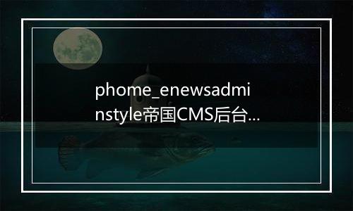 phome_enewsadminstyle帝国CMS后台界面风格表
