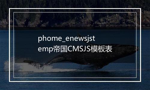 phome_enewsjstemp帝国CMSJS模板表