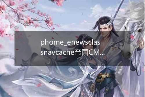 phome_enewsclassnavcache帝国CMS栏目缓存表