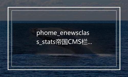 phome_enewsclass_stats帝国CMS栏目统计表