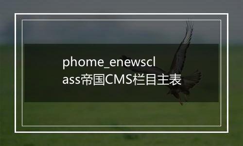 phome_enewsclass帝国CMS栏目主表