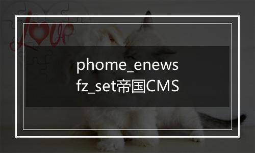 phome_enewsfz_set帝国CMS