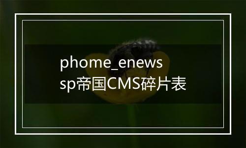 phome_enewssp帝国CMS碎片表