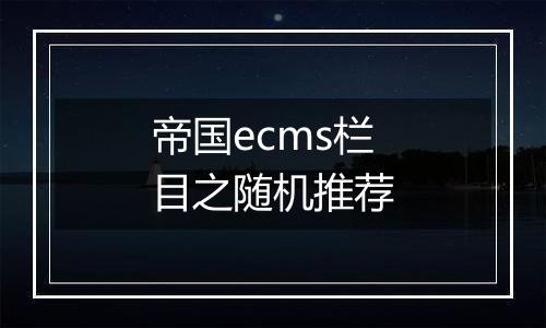 帝国ecms栏目之随机推荐