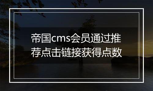 帝国cms会员通过推荐点击链接获得点数