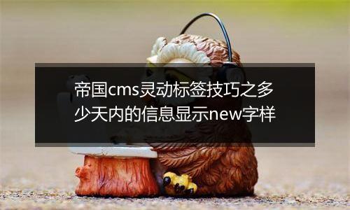 帝国cms灵动标签技巧之多少天内的信息显示new字样