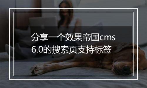 分享一个效果帝国cms6.0的搜索页支持标签