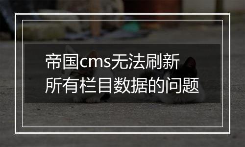帝国cms无法刷新所有栏目数据的问题