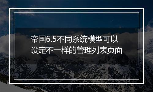 帝国6.5不同系统模型可以设定不一样的管理列表页面
