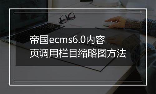 帝国ecms6.0内容页调用栏目缩略图方法