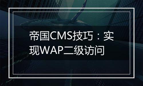帝国CMS技巧：实现WAP二级访问