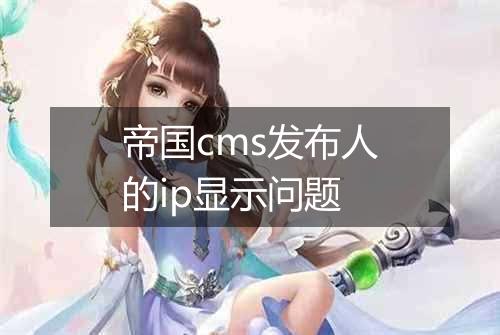 帝国cms发布人的ip显示问题