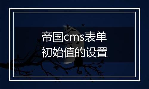 帝国cms表单初始值的设置
