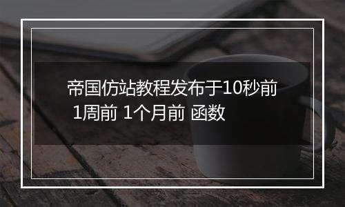 帝国仿站教程发布于10秒前 1周前 1个月前 函数