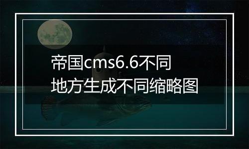 帝国cms6.6不同地方生成不同缩略图