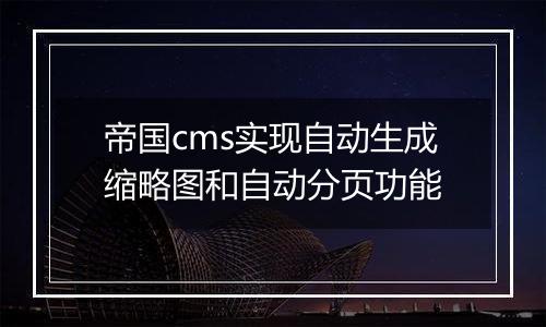 帝国cms实现自动生成缩略图和自动分页功能