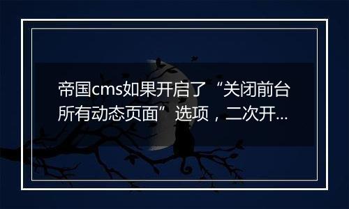 帝国cms如果开启了“关闭前台所有动态页面”选项,二次开发的文件如何能访问?