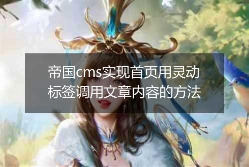 帝国cms实现首页用灵动标签调用文章内容的方法