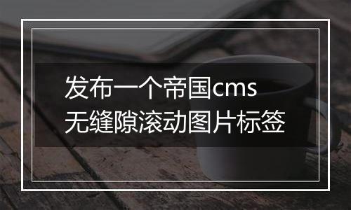 发布一个帝国cms无缝隙滚动图片标签