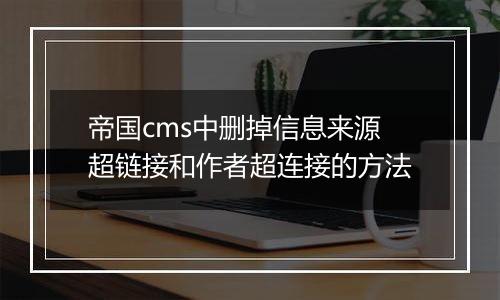 帝国cms中删掉信息来源超链接和作者超连接的方法