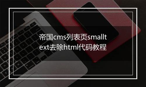 帝国cms列表页smalltext去除html代码教程