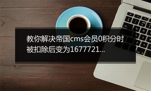 教你解决帝国cms会员0积分时被扣除后变为16777215出错问题