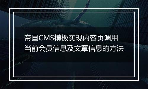 帝国CMS模板实现内容页调用当前会员信息及文章信息的方法
