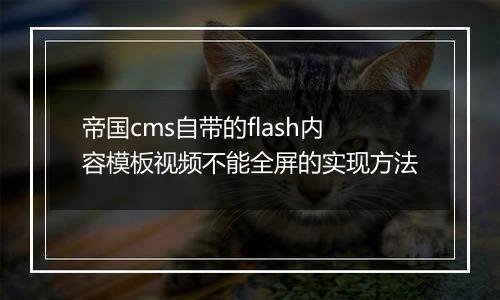 帝国cms自带的flash内容模板视频不能全屏的实现方法