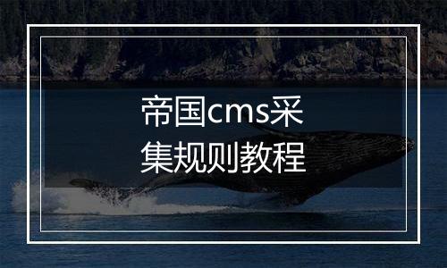 帝国cms采集规则教程