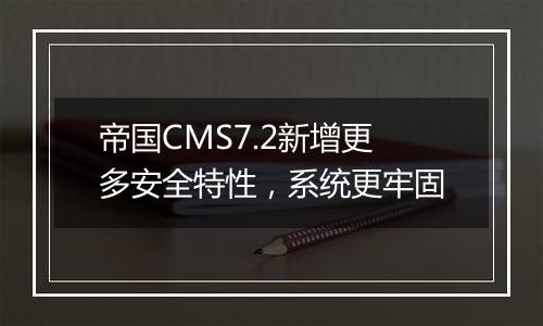 帝国CMS7.2新增更多安全特性,系统更牢固