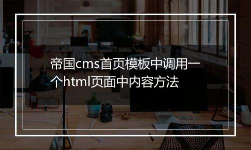 帝国cms首页模板中调用一个html页面中内容方法