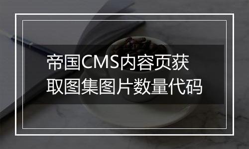 帝国CMS内容页获取图集图片数量代码