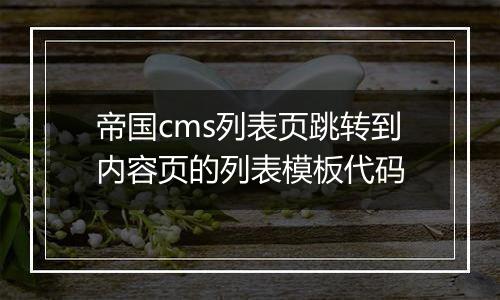 帝国cms列表页跳转到内容页的列表模板代码