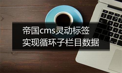帝国cms灵动标签实现循环子栏目数据