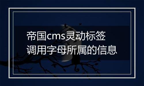 帝国cms灵动标签调用字母所属的信息