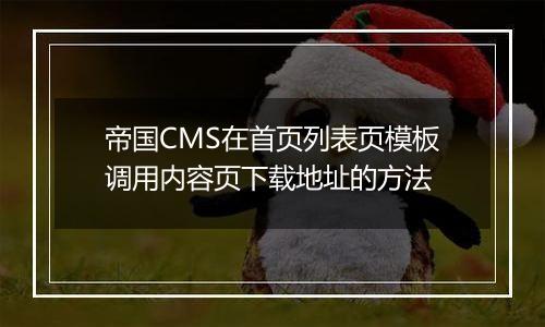 帝国CMS在首页列表页模板调用内容页下载地址的方法