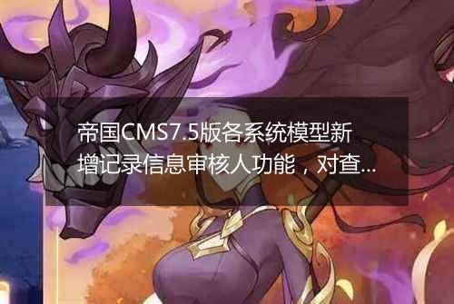 帝国CMS7.5版各系统模型新增记录信息审核人功能,对查看责任人和绩效考核更方便
