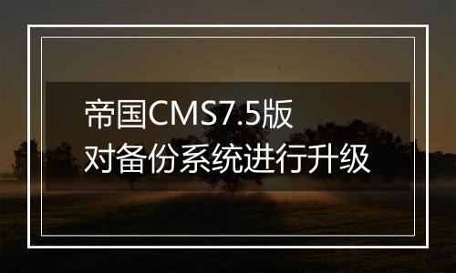 帝国CMS7.5版对备份系统进行升级
