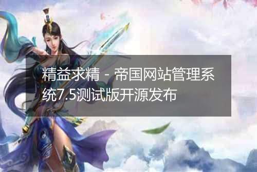 精益求精-帝国网站管理系统7.5测试版开源发布