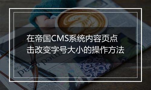 在帝国CMS系统内容页点击改变字号大小的操作方法